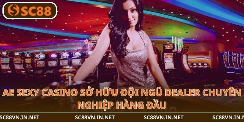 AE Sexy Casino sở hữu đội ngũ dealer chuyên nghiệp hàng đầu.