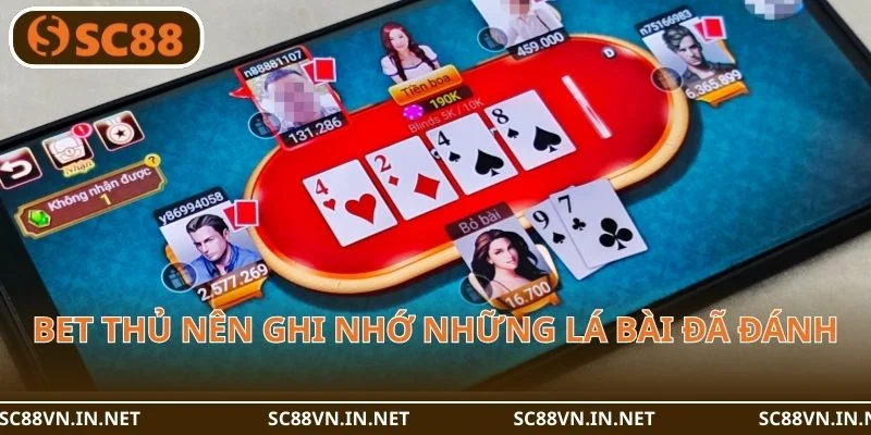 Bet thủ nên ghi nhớ những lá bài đã đánh để đưa ra quyết định đánh hay.