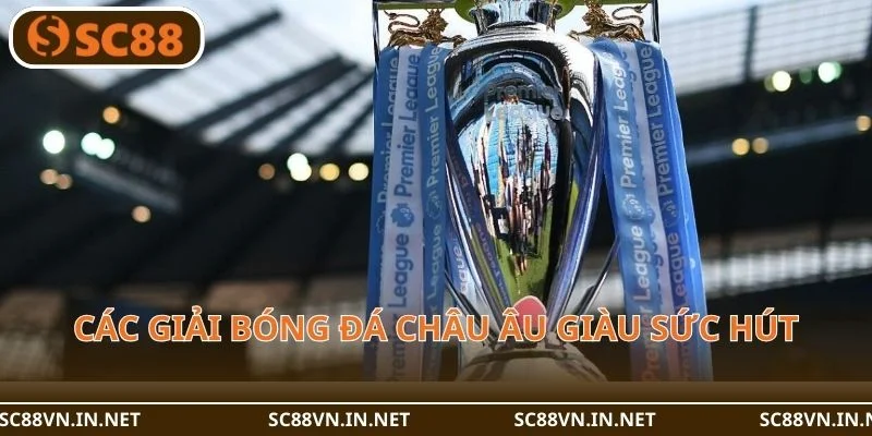 Các giải bóng đá châu Âu giàu sức hút.