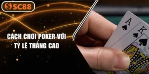 Cách Chơi Poker Với Tỷ Lệ Thắng Cao Tại Bàn Cược SC88 VN