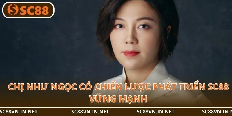 Chị Như Ngọc có chiến lược phát triển SC88 vững mạnh.