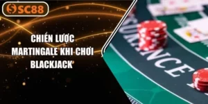 Chiến Lược Martingale Khi Chơi Blackjack Chuẩn Cao Thủ SC88