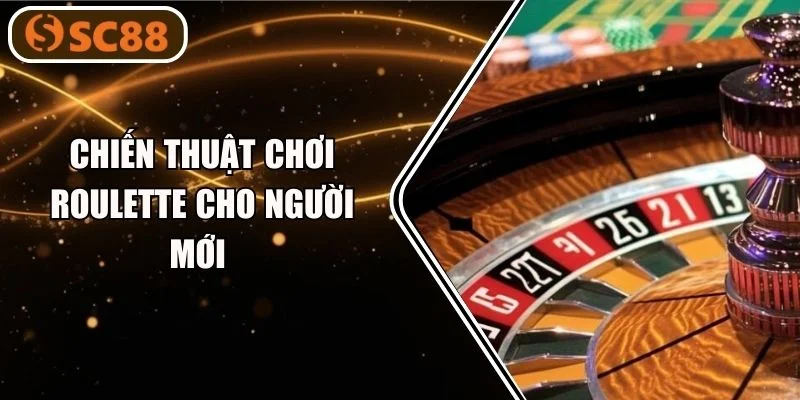 Chiến Thuật Chơi Roulette Cho Người Mới Bất Bại Tại SC88