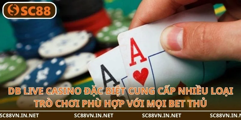 DB Live Casino đặc biệt cung cấp nhiều loại trò chơi phù hợp với mọi bet thủ.