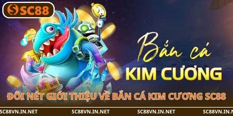 Đôi nét giới thiệu về Bắn cá Kim Cương SC88.
