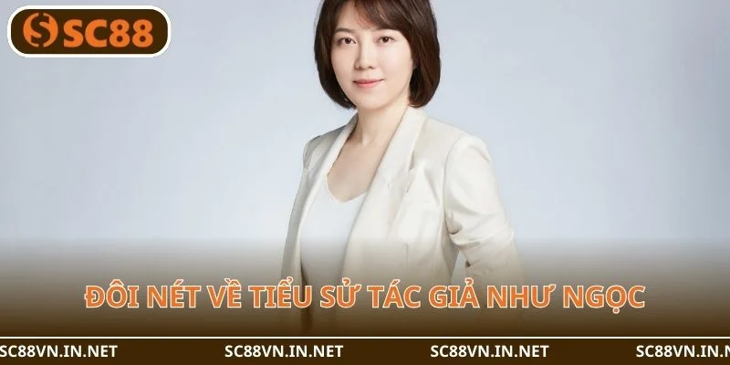 Đôi nét về tiểu sử tác giả Như Ngọc.