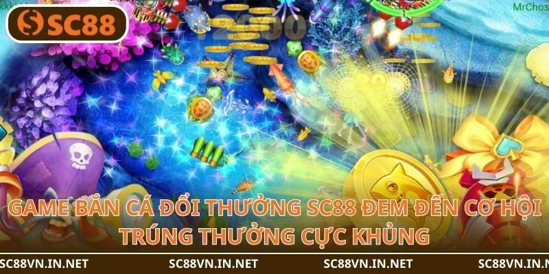 Game bắn cá online đổi thưởng SC88 đem đến cơ hội trúng thưởng cực khủng.