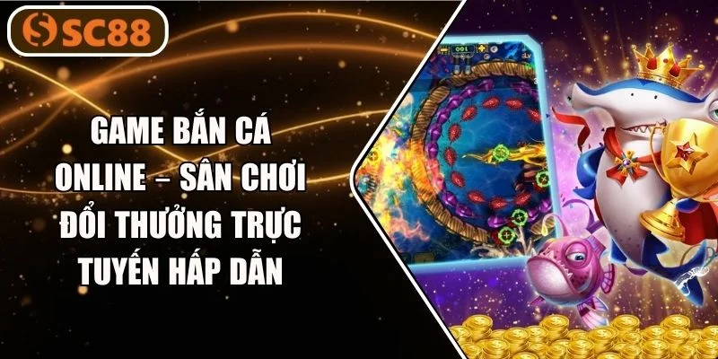 Game Bắn Cá Online SC88: Săn Cá Đổi Thưởng Liền Tay