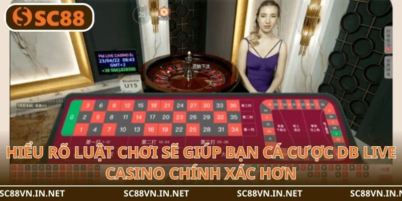 Hiểu rõ luật chơi sẽ giúp bạn cá cược DB Live Casino chính xác hơn.