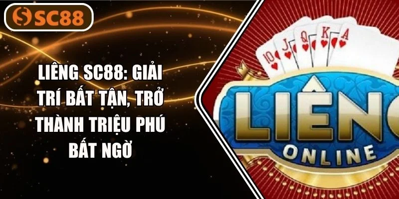 Liêng SC88: Giải Trí Bất Tận, Trở Thành Triệu Phú Bất Ngờ