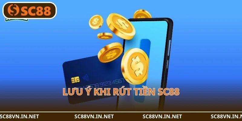 4 lưu ý khi rút tiền từ nhà cái SC88 dễ dàng, thuận tiện