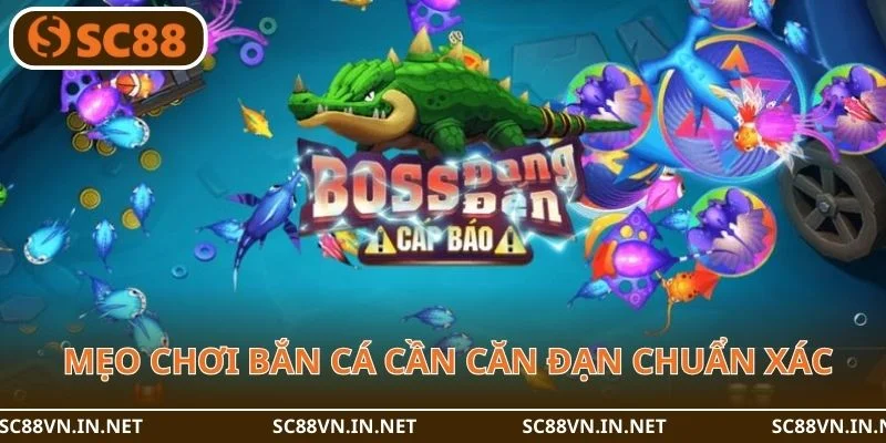 Mẹo chơi bắn cá cần có kỹ năng căn đạn chuẩn xác.