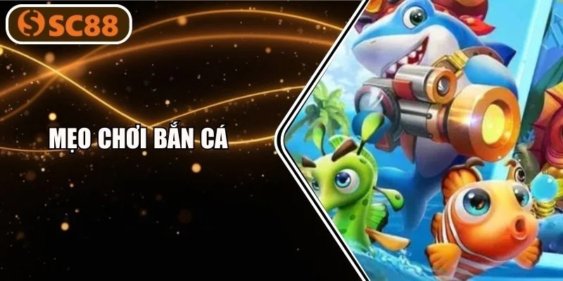 Mẹo Chơi Bắn Cá: Săn Cá Kiếm Tiền Khủng Như Cao Thủ SC88