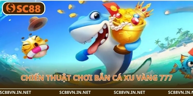 5 mẹo chơi cơ bản giúp bắn cá xu dễ ăn điểm tuyệt đối.