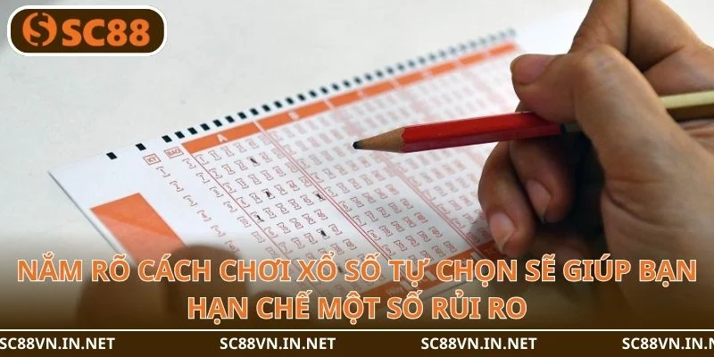 Nắm rõ cách chơi xổ số tự chọn sẽ giúp bạn hạn chế một số rủi ro.