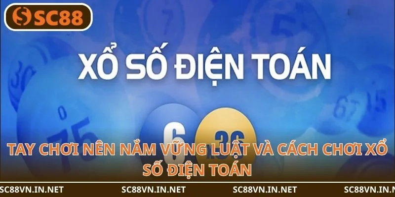 Tay chơi nên nắm vững luật và cách chơi xổ số điện toán.